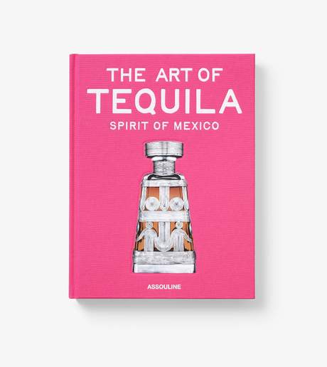 Assouline The Art of Tequila: Spirit of Mexico 